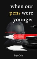 When Our Pens Were Younger | Biyi Cole | 