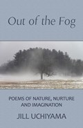 Out of the Fog: Poems of Nature, Nurture and Imagination | Jill Uchiyama | 
