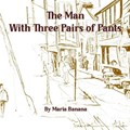 The Man With Three Pairs of Pants | Maria Banana | 