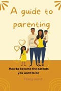 A guide to parenting | Tracy Ward | 