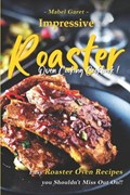 Impressive Roaster Oven Cooking Cookbook: Easy Roaster Oven Recipes you Shouldn't Miss Out On!! | Mabel Garet | 