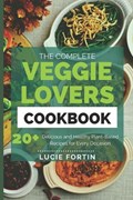 The Complete Veggie Lovers Cookbook: Delicious and Healthy Plant-Based Recipes for Every Occasion | Lucie Fortin | 