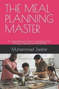 The Meal Planning Master: A Comprehensive Guide to Simplifying Your Grocery Shopping and Meal Prep | Muhammad Jaafar | 