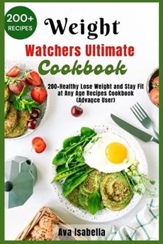 Weight Watchers Ultimate Cookbook: 200+Healthy Lose Weight and Stay Fit at Any Age Recipes Cookbook (Advance User)