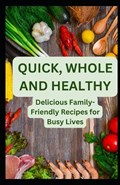 Quick, Whole and Healthy: Delicious Family-Friendly Recipes for Busy Lives | Muhammad Jaafar | 
