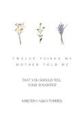 Twelve things my mother told me | Kristen Vasko-Torres | 