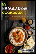My Bangladeshi Cookbook: A Cookbook with 130+Desi Recipes | Vikas Jaffrey | 