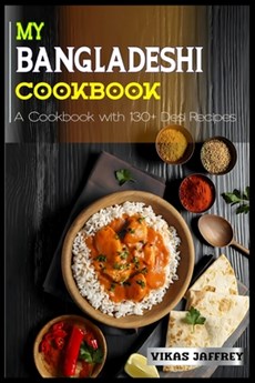 My Bangladeshi Cookbook: A Cookbook with 130+Desi Recipes