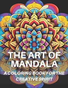 The Art Of Mandala: 40 Mandala Coloring Pages: A Coloring Book For The Creative Spirit