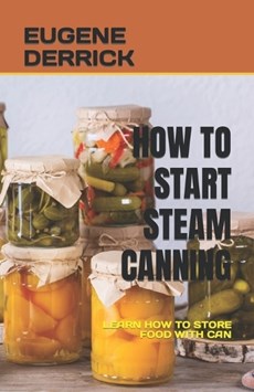 How to Start Steam Canning: Learn How to Store Food with Can