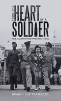 From the Heart of a Soldier: True Accounts from Those Who Served | Brandi Sue Tramazzo | 
