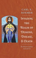 Invading the Realm of Demons, Disease, and Death | Carl E. Roemer | 