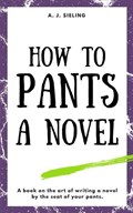How To Pants A Novel | A J Sieling | 