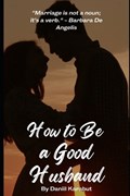How to Be a Good Husband: Proven tips for a strong marriage | Daniil Karabut | 