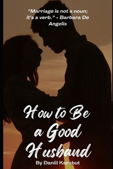 How to Be a Good Husband: Proven tips for a strong marriage
