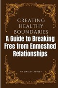 Creating Healthy Boundaries: A Guide to Breaking Free from Enmeshed Relationships | Linsley Ashley | 