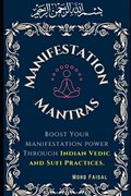 The Manifestation Mantras: Boost Your Manifestation Power Through Indian Vedic and Sufi Practices. | Mohd Faisal | 