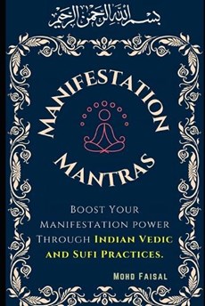 The Manifestation Mantras: Boost Your Manifestation Power Through Indian Vedic and Sufi Practices.