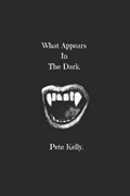 What appears in the dark | Pete Kelly | 
