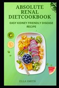 Absolute Renal diet cookbook | Ella Smith | 