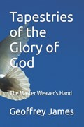 Tapestries of the Glory of God | Geoffrey James | 