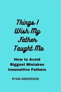 Things I Wish My Father Taught Me | Ryan Anderson | 