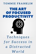 The Art of Focused Productivity | Tommie Franklin | 