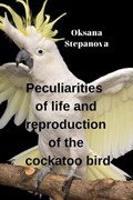 Peculiarities of life and reproduction of the cockatoo bird | Oksana Stepanova | 