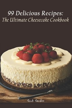 The Ultimate Cheesecake Cookbook: 99 Delicious Recipes