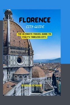 Florence City Guide: The Ultimate Travel Guide to Italy's Timeless City.