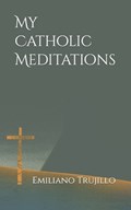 My Catholic Meditations | Emiliano Trujillo | 