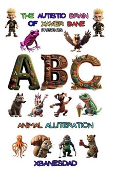 THE Autistic BRAIN of XAVIER BANE presents ABC ANIMAL ALLITERATION