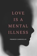 Love Is a Mental Illness | Franco Cardiello | 