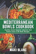Mediterranean Bowls Cookbook | Maki Blanc | 