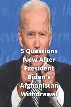 5 Questions Now After President Biden's Afghanistan Withdrawal
