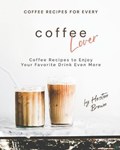 Coffee Recipes for Every Coffee Lover | Heston Brown | 