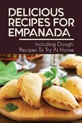 Delicious Recipes For Empanada: Including Dough, Recipes To Try At Home: Empanada Recipe Easy | Annett Declark | 
