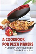 A Cookbook For Pizza Makers: A Collection Of Delicious Recipes To Make Roman Pizza: The Art Of Making Pizza At Home | Russel Prys | 