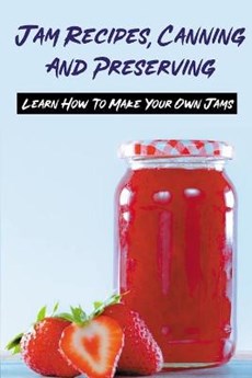 Jam Recipes, Canning And Preserving