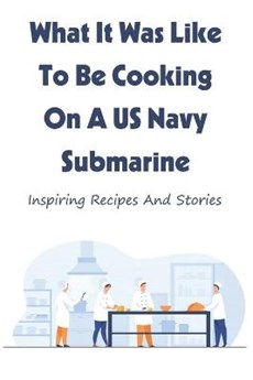 What It Was Like To Be Cooking On A US Navy Submarine