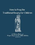 How to Pray the Traditional Rosary for Children | Elizabeth Clare Rozycki | 
