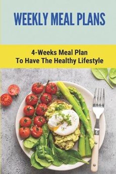 Weekly Meal Plans: 4-Weeks Meal Plan To Have The Healthy Lifestyle: Meal Plan 1200 Calories Low Carb