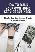 How To Build Your Own Home Service Business | Virgilio Ullrich | 