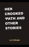 Her Crooked Path and Other Stories | Ojo Tofunmi | 