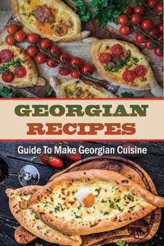 Georgian Recipes: Guide To Make Georgian Cuisine: How To Make Georgian Food