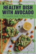 Healthy Dish With Avocado: The Complete Guide To Make At Home: Avocado And Egg Recipes | Shellie Bijan | 