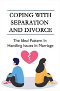 Coping With Separation And Divorce: The Ideal Pattern In Handling Issues In Marriage: How Do I Deal With A Divorce I Don'T Want? | Wesley Ninke | 