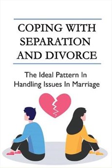 Coping With Separation And Divorce: The Ideal Pattern In Handling Issues In Marriage: How Do I Deal With A Divorce I Don'T Want?