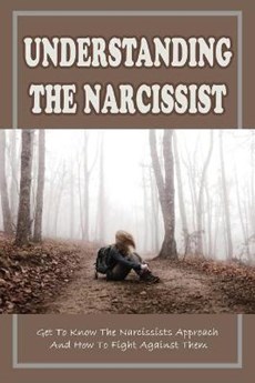 Understanding The Narcissist: Get To Know The Narcissists Approach And How To Fight Against Them: What To Do About The Narcissist'S Smear Campaign