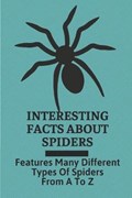 Interesting Facts About Spiders: Features Many Different Types Of Spiders From A To Z: Some Interesting Facts About Spiders | Blaine Hartzog | 
